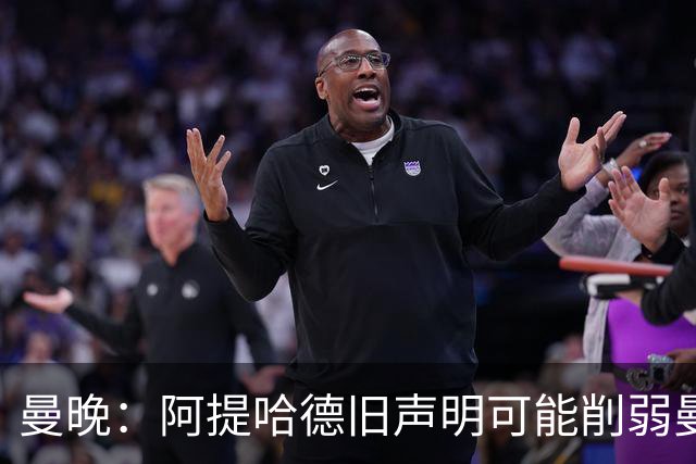 曼晚：阿提哈德旧声明可能削弱曼城上诉；泄密者称生命受威胁